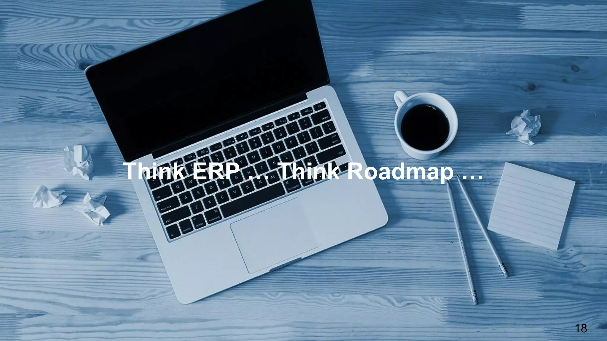 Think ERP … Think Roadmap …
18
 