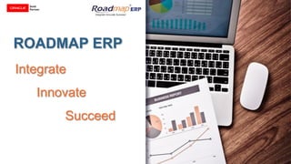 Integrate
Innovate
Succeed
ROADMAP ERP
 