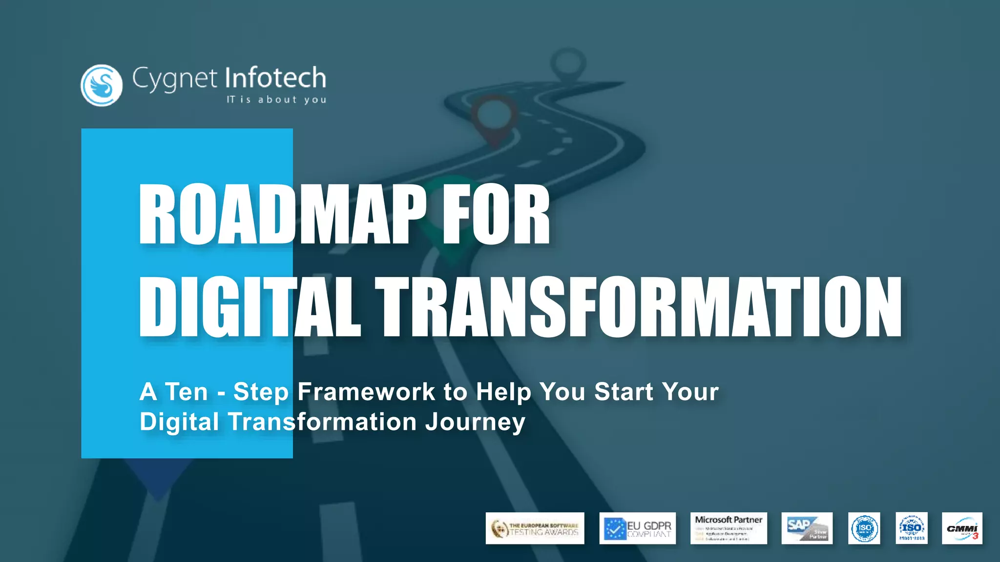A Ten - Step Framework to Help You Start Your
Digital Transformation Journey
ROADMAP FOR
DIGITAL TRANSFORMATION
 