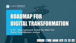A Ten - Step Framework to Help You Start Your
Digital Transformation Journey
ROADMAP FOR
DIGITAL TRANSFORMATION
 
