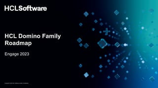 Copyright © 2023 HCL Software Limited | Confidential
HCL Domino Family
Roadmap
Engage 2023
 