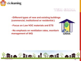 –Different types of new and existing buildings
(commercial, institutional or residential.)
–Focus on Low VOC materials and ETS
–No emphasis on ventilation rates, monitoring or
management of IAQ
4/13/2012
Prasad Modak
11
 