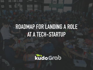 ROADMAP FOR LANDING A ROLE
AT A TECH-STARTUP
 