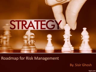 Roadmap for Risk Management
By. Sisir Ghosh
 