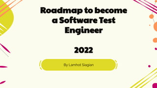 By Lamhot Siagian
Roadmap to become
a Software Test
Engineer
2022
 