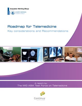 Roadmap for Telemedicine 
Key considerations and Recommendations 
A report by: 
The IWG ASIA Task Force on Telemedicine 
 