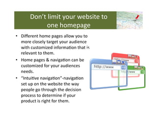 Don’t	
  limit	
  your	
  website	
  to	
  
                 one	
  homepage	
  
•  Diﬀerent	
  home	
  pages	
  allow	
  ...