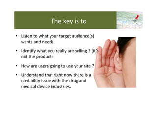 The	
  key	
  is	
  to	
  

•  Listen	
  to	
  what	
  your	
  target	
  audience(s)	
  
   wants	
  and	
  needs.	
  
•  ...