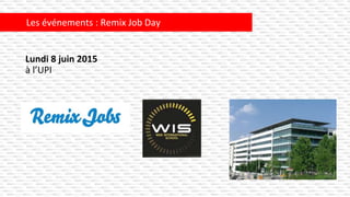 Lundi 8 juin 2015
à l’UPI
Les événements : Remix Job Day
 