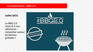 Juillet 2015
Le BBQ 2.0
réservé à nos
adhérents :
networker autour
de bonnes
grillades !
Les événements : BBQ 2.0
 