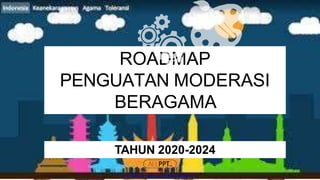 ROADMAP
PENGUATAN MODERASI
BERAGAMA
TAHUN 2020-2024
http://www.free-powerpoint-templates-design.com
 