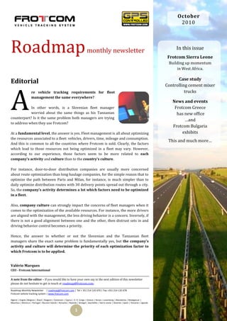 October
                                                                                                                                                         2010




Roadmap                                                                        monthly newsletter                                                       In this issue
                                                                                                                                                    Frotcom Sierra Leone
                                                                                                                                                    Building up momentum
                                                                                                                                                        in West Africa.

                                                                                                                                                         Case study
Editorial                                                                                                                                          Controlling cement mixer




A
                     re vehicle tracking requirements for fleet                                                                                              trucks
                     management the same everywhere?
                                                                                                                                                      News and events
            In other words, is a Slovenian fleet manager                                                                                               Frotcom Greece
            worried about the same things as his Tanzanian                                                                                              has new office
counterpart? Is it the same problem both managers are trying
                                                                                                                                                            …and
to address when they use Frotcom?
                                                                                                                                                      Frotcom Bulgaria
At a fundamental level, the answer is yes. Fleet management is all about optimizing                                                                        exhibits
the resources associated to a fleet: vehicles, drivers, time, mileage and consumption.
                                                                                                                                                    This and much more…
And this is common to all the countries where Frotcom is sold. Clearly, the factors
which lead to those resources not being optimized in a fleet may vary. However,
according to our experience, those factors seem to be more related to each
company’s activity and culture than to the country’s culture.

For instance, door-to-door distribution companies are usually more concerned
about route optimization than long haulage companies, for the simple reason that to
optimize the path between Paris and Milan, for instance, is much simpler than to
daily optimize distribution routes with 30 delivery points spread out through a city.
So, the company’s activity determines a lot which factors need to be optimized
in a fleet.

Also, company culture can strongly impact the concerns of fleet managers when it
comes to the optimization of the available resources. For instance, the more drivers
are aligned with the management, the less driving behavior is a concern. Inversely, if
there is not a good alignment between one and the other, then distrust sets in and
driving behavior control becomes a priority.

Hence, the answer to whether or not the Slovenian and the Tanzanian fleet
managers share the exact same problem is fundamentally yes, but the company’s
activity and culture will determine the priority of each optimization factor to
which Frotcom is to be applied.


Valério Marques
CEO - Frotcom International


A note from the editor – If you would like to have your own say in the next edition of this newsletter
please do not hesitate to get in touch at roadmap@frotcom.com.

Roadmap Monthly Newsletter | roadmap@frotcom.com | Tel + 351 214 135 670 | Fax +351 214 135 678
Frotcom vehicle tracking system | www.frotcom.com

Algeria | Angola |Belgium | Brazil | Bulgaria | Cameroon | Cyprus | D. R. Congo | Greece | Kenya | Luxemburg | Macedonia | Madagascar |
Mauritius | Morocco | Portugal | Reunion Islands | Romania | Rwanda | Senegal | Seychelles | Sierra Leone | Slovenia | Spain | Tanzania | Uganda


                                                                   1
 