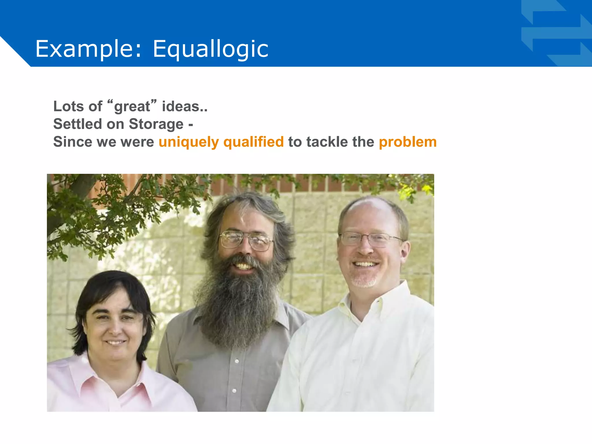 Example: Equallogic 
Lots of “great” ideas.. 
Settled on Storage - 
Since we were uniquely qualified to tackle the problem 
 