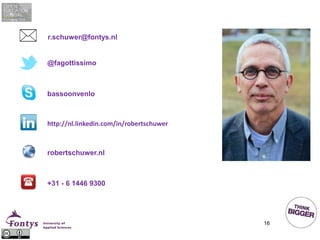 16
@fagottissimo
bassoonvenlo
http://nl.linkedin.com/in/robertschuwer
robertschuwer.nl
+31 - 6 1446 9300
r.schuwer@fontys.nl
 