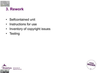 3. Rework
• Selfcontained unit
• Instructions for use
• Inventory of copyright issues
• Testing
7
 