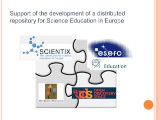 Support of the development of a distributed
repository for Science Education in Europe
 