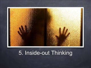 5. Inside-out Thinking 
 