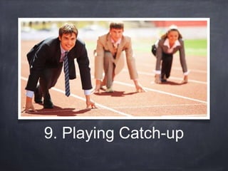9. Playing Catch-up 
 