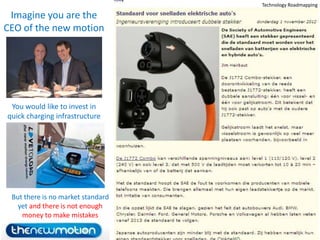 Technology Roadmapping

 Imagine you are the
CEO of the new motion




 You would like to invest in
quick charging infrastructure




 But there is no market standard
   yet and there is not enough
    money to make mistakes
                            19
 