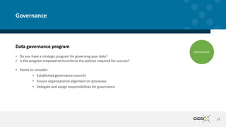 Data governance program
• Do you have a strategic program for governing your data?
• Is the program empowered to enforce the policies required for success?
• Points to consider:
• Established governance councils
• Ensure organizational alignment on processes
• Delegate and assign responsibilities for governance
51
Governance
Governance
 