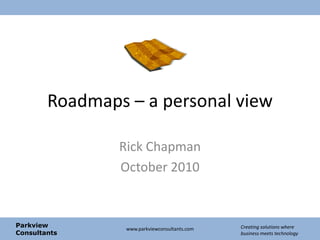 Roadmaps – a personal view Rick Chapman October 2010 