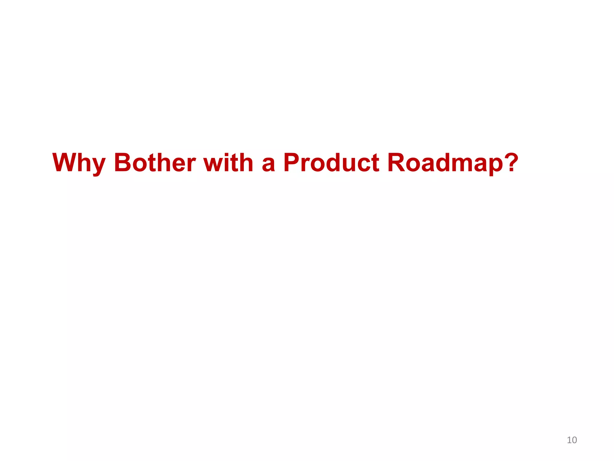 Why Bother with a Product Roadmap?
10
 