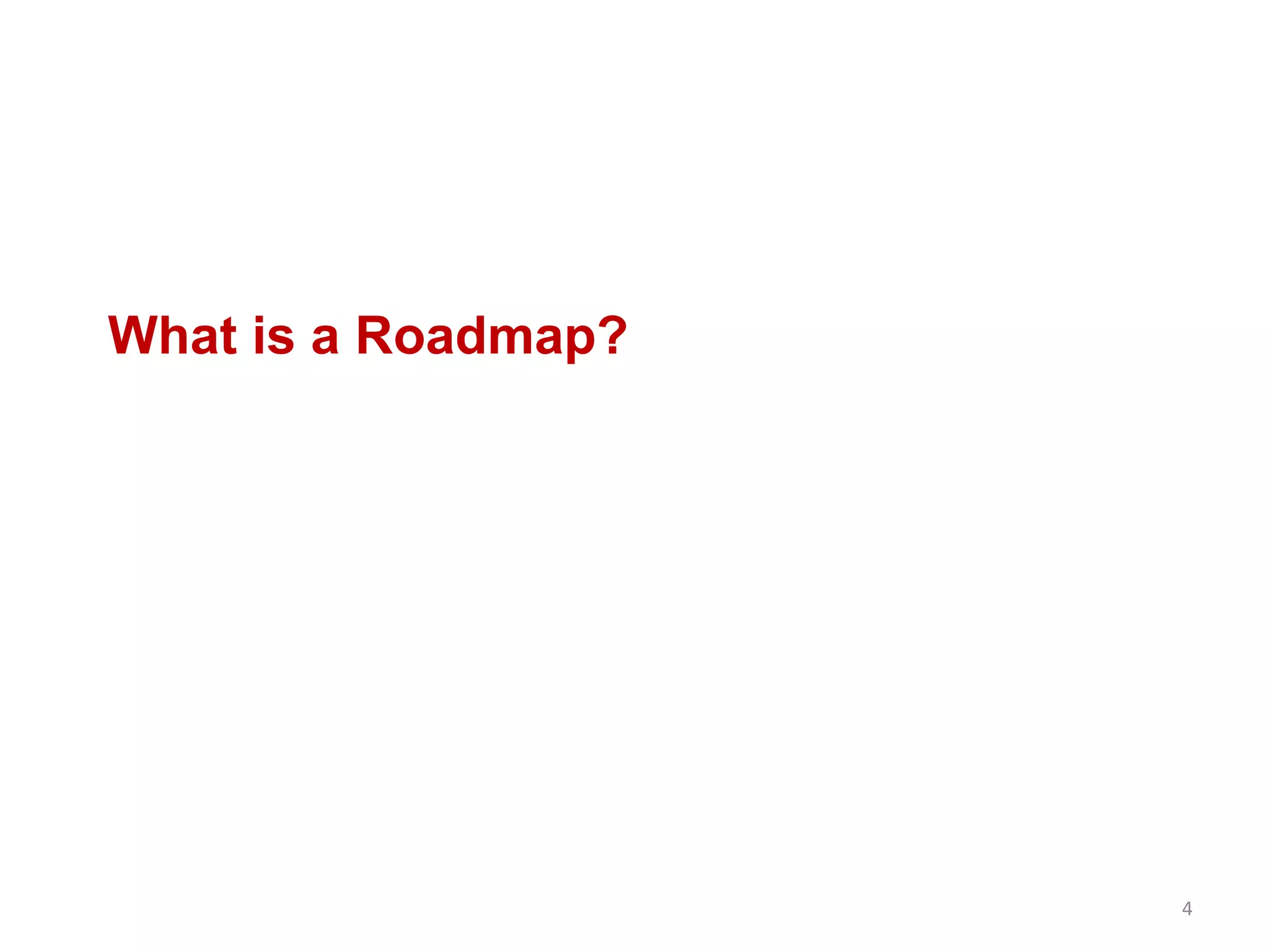 What is a Roadmap?
4
 