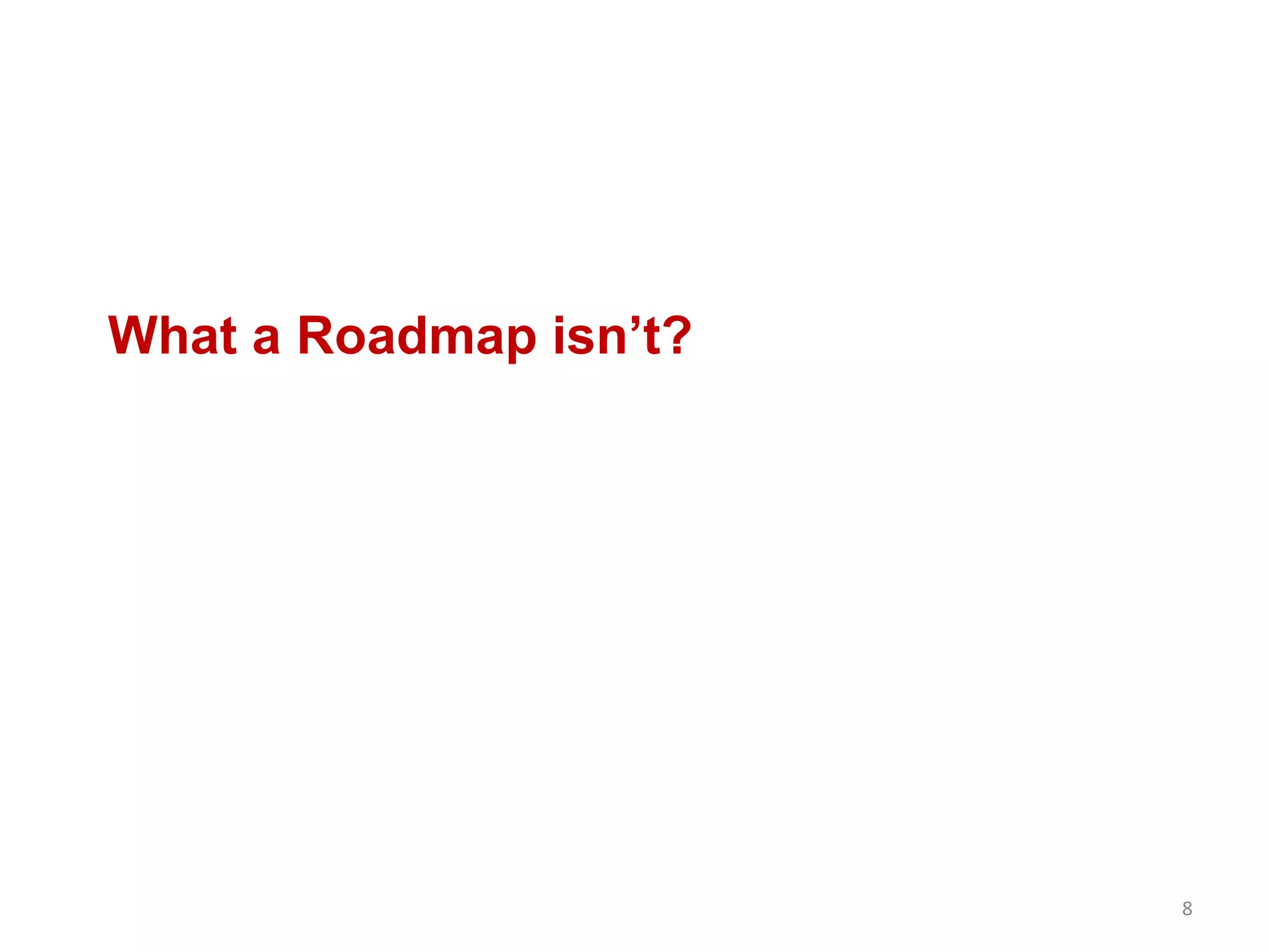 What a Roadmap isn’t?
8
 