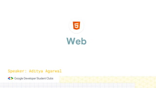 Web
Speaker: Aditya Agarwal
 