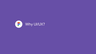 Why UI/UX?
 