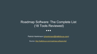 Roadmap Software: The Complete List
(18 Tools Reviewed)
Source: http://hellofocus.com/roadmap-software-list/
Patrick Hankinson (phankinson@hellofocus.com)
 