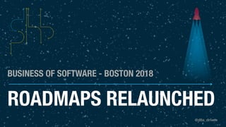 @d8a_driven
ROADMAPS RELAUNCHED
BUSINESS OF SOFTWARE - BOSTON 2018
 
