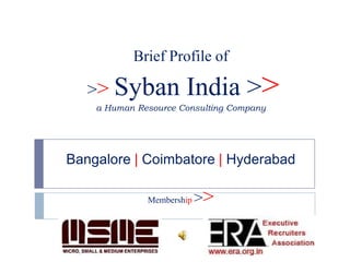 Brief Profile of

   >> Syban           India >>
    a Human Resource Consulting Company




Bangalore | Coimbatore | Hyderabad

              Membership   >>
 