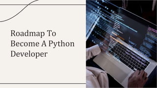 Roadmap To
Become A Python
Developer
 