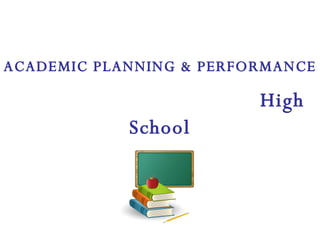 ACADEMIC PLANNING & PERFORMANCE   High School 