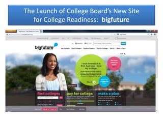 The Launch of College Board’s New Site
for College Readiness: bigfuture
 