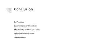Conclusion
Be Proactive
Seek Guidance and Feedback
Stay Healthy and Manage Stress
Stay Conﬁdent and Relax
Take the Exam
 