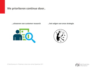 We prioriteren continue door..​
…uitvoeren van customer research
© Reed Business bv | Roadmap to data driven advice| September 2017
…het volgen van onze strategie
 