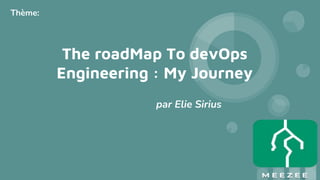 The roadMap To devOps
Engineering : My Journey
Thème:
par Elie Sirius
 