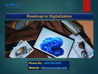 Phone No. - 604.595.2495
Website - Nirvanacanada.com
Roadmap to Digitalization
 