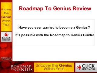Roadmap To Genius Review

            Roadmap To Genius Review
 Have you ever wanted to become a Genius?

It’s possible with the Roadmap to Genius Guide!
            Roadmap To Genius Review
 