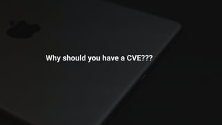 Why should you have a CVE???
 