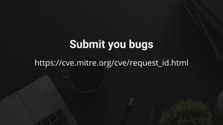 Submit you bugs
https://cve.mitre.org/cve/request_id.html
 
