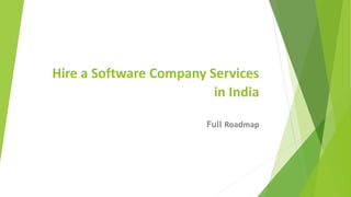 Hire a Software Company Services
in India
Full Roadmap
 