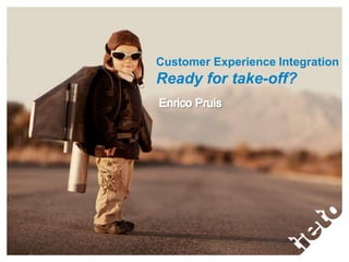 Customer Experience Integration
Ready for take-off?
 