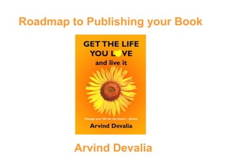 Roadmap to Publishing your Book
Arvind Devalia
 