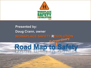 Presented by:
Doug Crann, owner
WORKPLACE SAFETY REVOLUTION
 