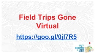 Field Trips Gone
Virtual
https://goo.gl/0jl7R5
 