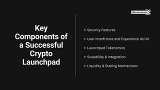 Key
Components of
a Successful
Crypto
Launchpad
Security Features
User interfrence and Experience UI/UX
Launchpad Tokenomics
Scalability & Integration
Liquidity & Staking Mechanisms
 