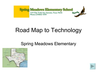Road Map to Technology Spring Meadows Elementary 